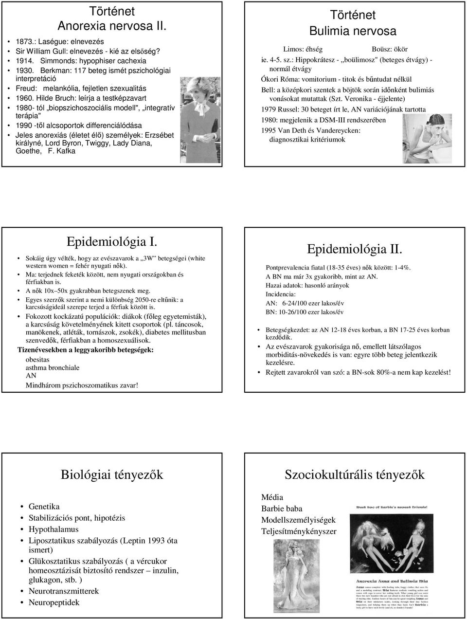 Hilde Bruch: leírja a testképzavart 1980- tól biopszichoszociális modell", integratív terápia" 1990 -tıl alcsoportok differenciálódása Jeles anorexiás (életet élı) személyek: Erzsébet királyné, Lord