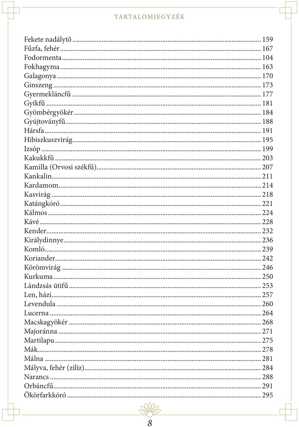 .. 214 Kasvirág... 218 Katángkóró... 221 Kálmos... 224 Kávé... 228 Kender... 232 Királydinnye... 236 Komló... 239 Koriander... 242 Körömvirág... 246 Kurkuma... 250 Lándzsás útifű.