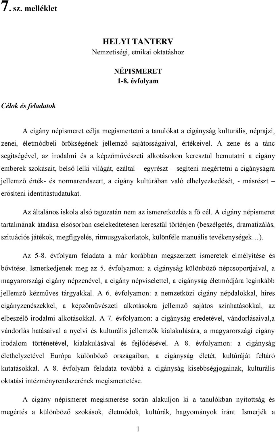 A zene és a tánc segítségével, az irodalmi és a képzőművészeti alkotásokon keresztül bemutatni a cigány emberek szokásait, belső lelki világát, ezáltal egyrészt segíteni megértetni a cigányságra