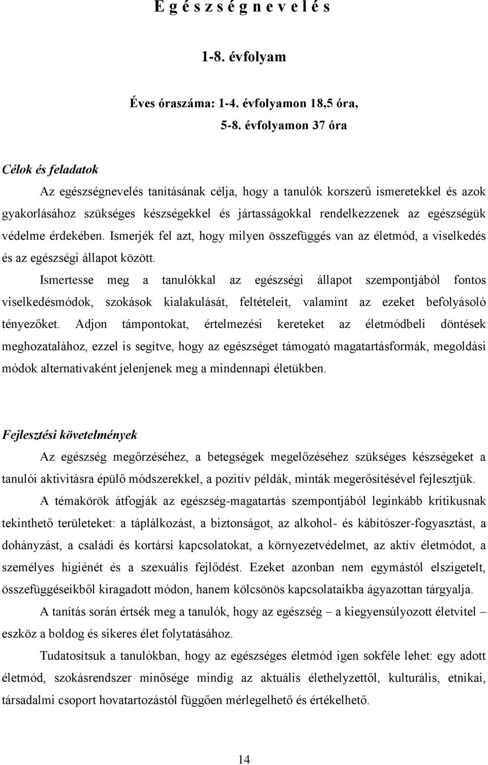 egészségük védelme érdekében. Ismerjék fel azt, hogy milyen összefüggés van az életmód, a viselkedés és az egészségi állapot között.