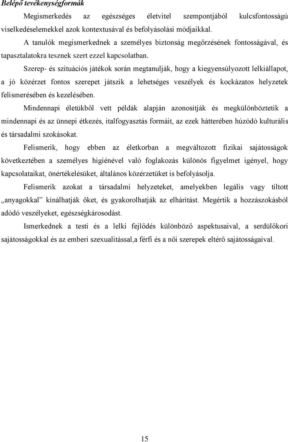 Szerep- és szituációs játékok során megtanulják, hogy a kiegyensúlyozott lelkiállapot, a jó közérzet fontos szerepet játszik a lehetséges veszélyek és kockázatos helyzetek felismerésében és