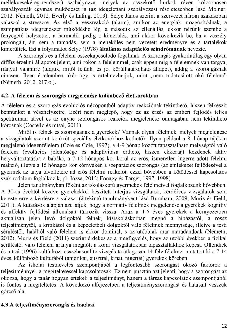 Az első a vészreakció (alarm), amikor az energiák mozgósítódnak, a szimpatikus idegrendszer működésbe lép, a második az ellenállás, ekkor nézünk szembe a fenyegető helyzettel, a harmadik pedig a