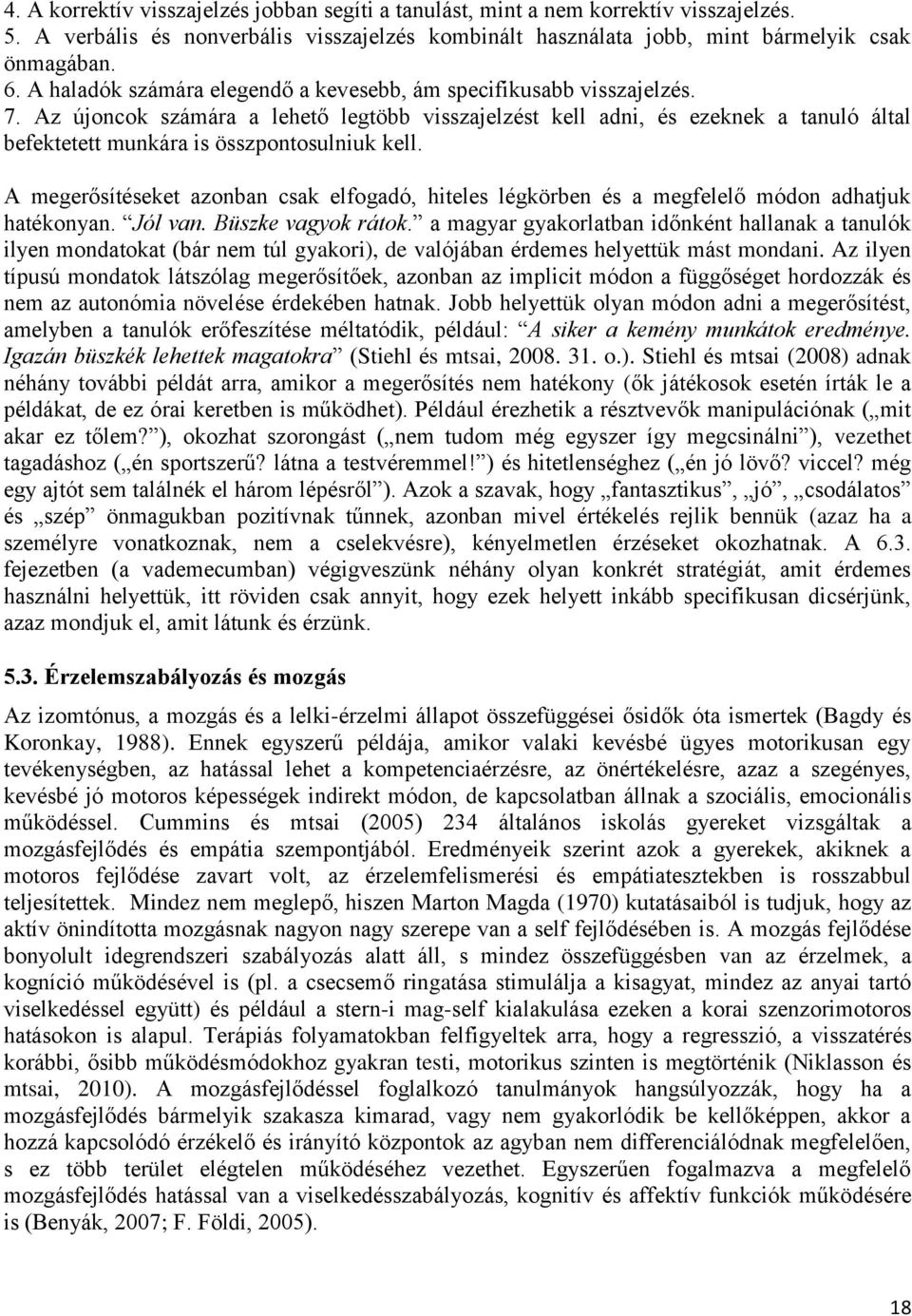 Az újoncok számára a lehető legtöbb visszajelzést kell adni, és ezeknek a tanuló által befektetett munkára is összpontosulniuk kell.