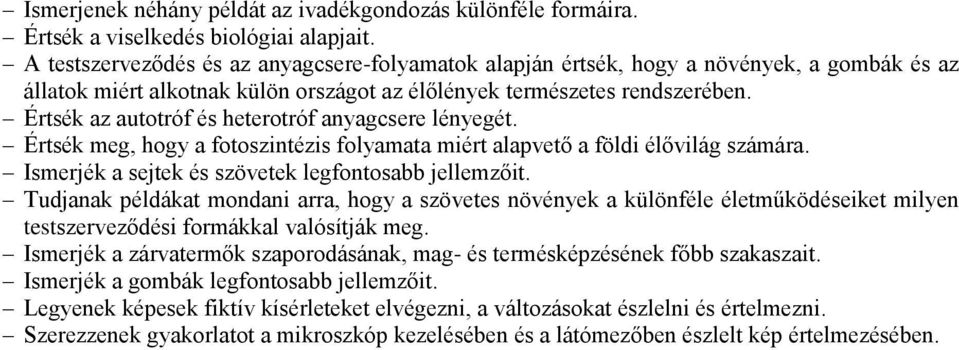 Értsék az autotróf és heterotróf anyagcsere lényegét. Értsék meg, hogy a fotoszintézis folyamata miért alapvető a földi élővilág számára. Ismerjék a sejtek és szövetek legfontosabb jellemzőit.