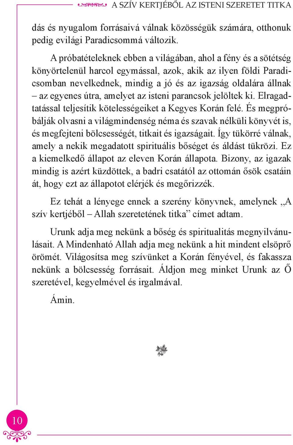 egyenes útra, amelyet az isteni parancsok jelöltek ki. Elragadtatással teljesítik kötelességeiket a Kegyes Korán felé.