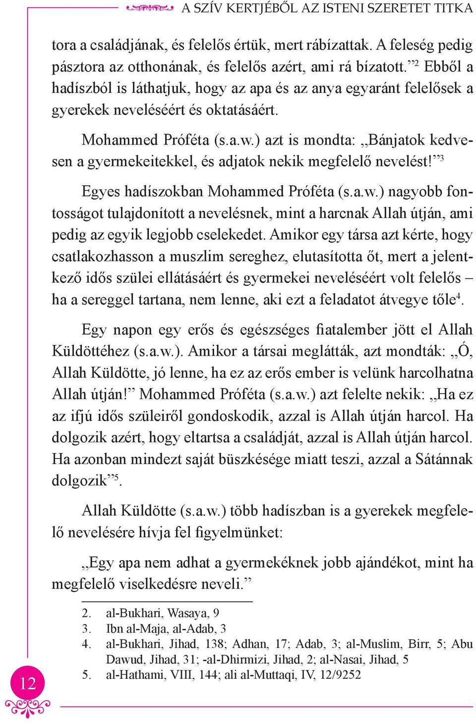 ) azt is mondta: Bánjatok kedvesen a gyermekeitekkel, és adjatok nekik megfelelő nevelést! 3 Egyes hadíszokban Mohammed Próféta (s.a.w.