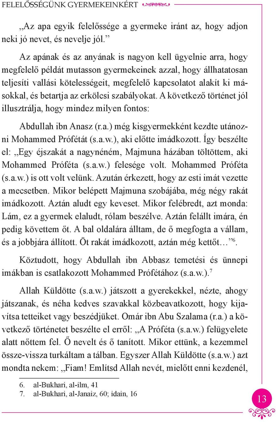 és betartja az erkölcsi szabályokat. A következő történet jól illusztrálja, hogy mindez milyen fontos: Abdullah ibn Anasz (r.a.) még kisgyermekként kezdte utánozni Mohammed Prófétát (s.a.w.