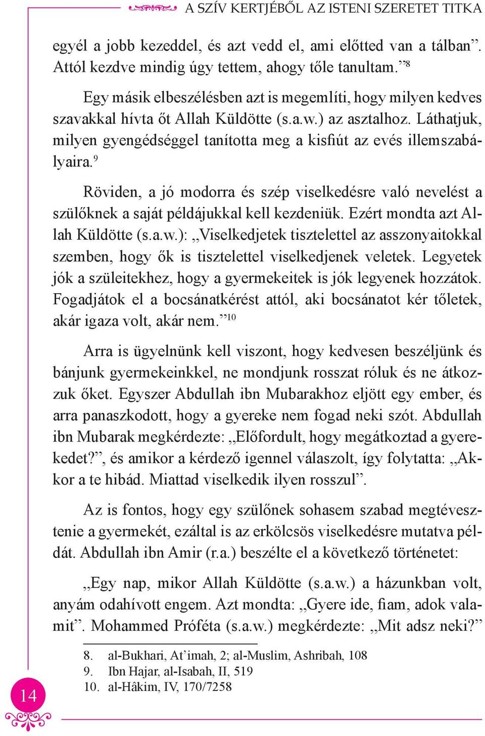 Láthatjuk, milyen gyengédséggel tanította meg a kisfiút az evés illemszabályaira. 9 Röviden, a jó modorra és szép viselkedésre való nevelést a szülőknek a saját példájukkal kell kezdeniük.