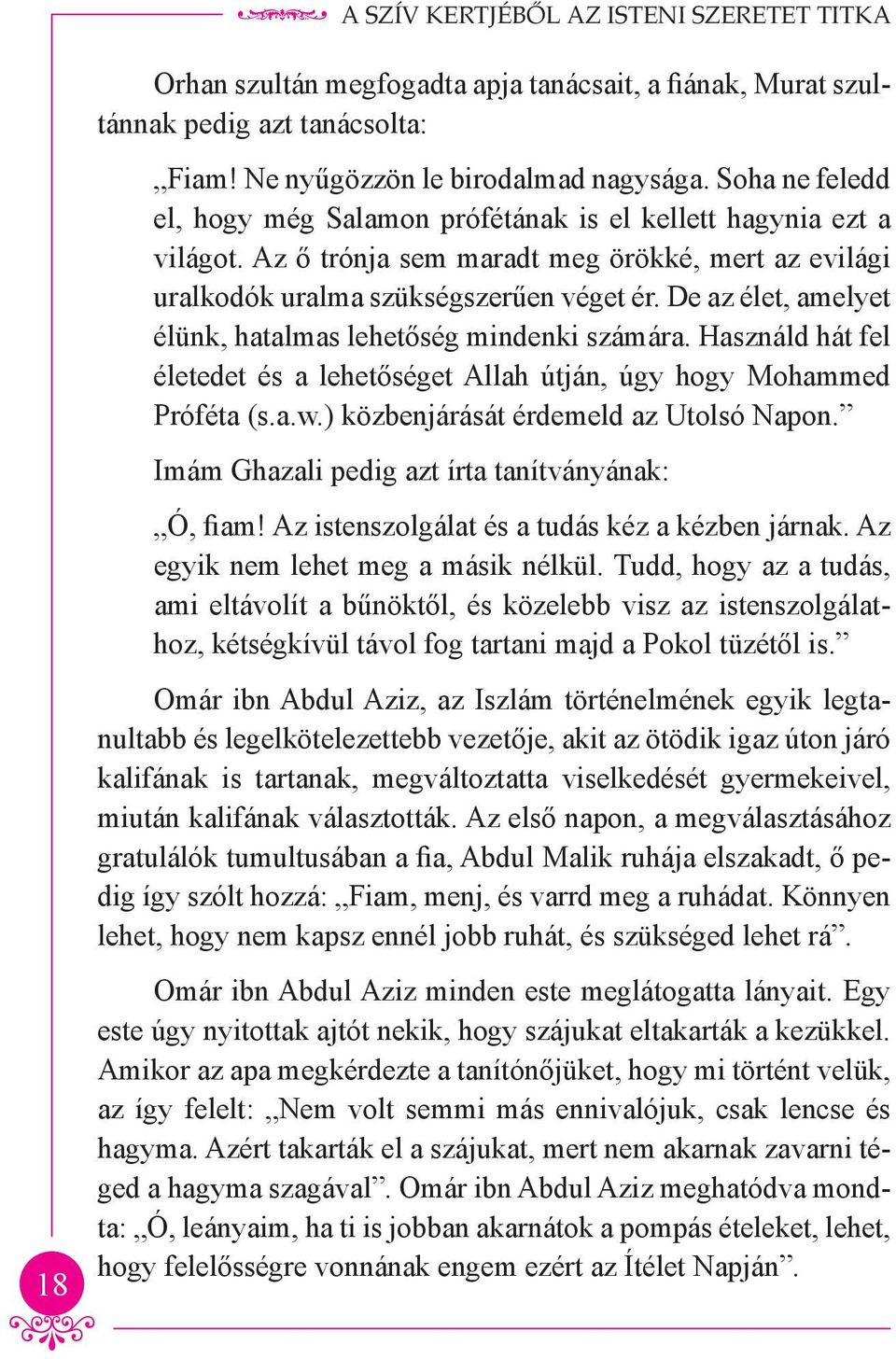 De az élet, amelyet élünk, hatalmas lehetőség mindenki számára. Használd hát fel életedet és a lehetőséget Allah útján, úgy hogy Mohammed Próféta (s.a.w.) közbenjárását érdemeld az Utolsó Napon.