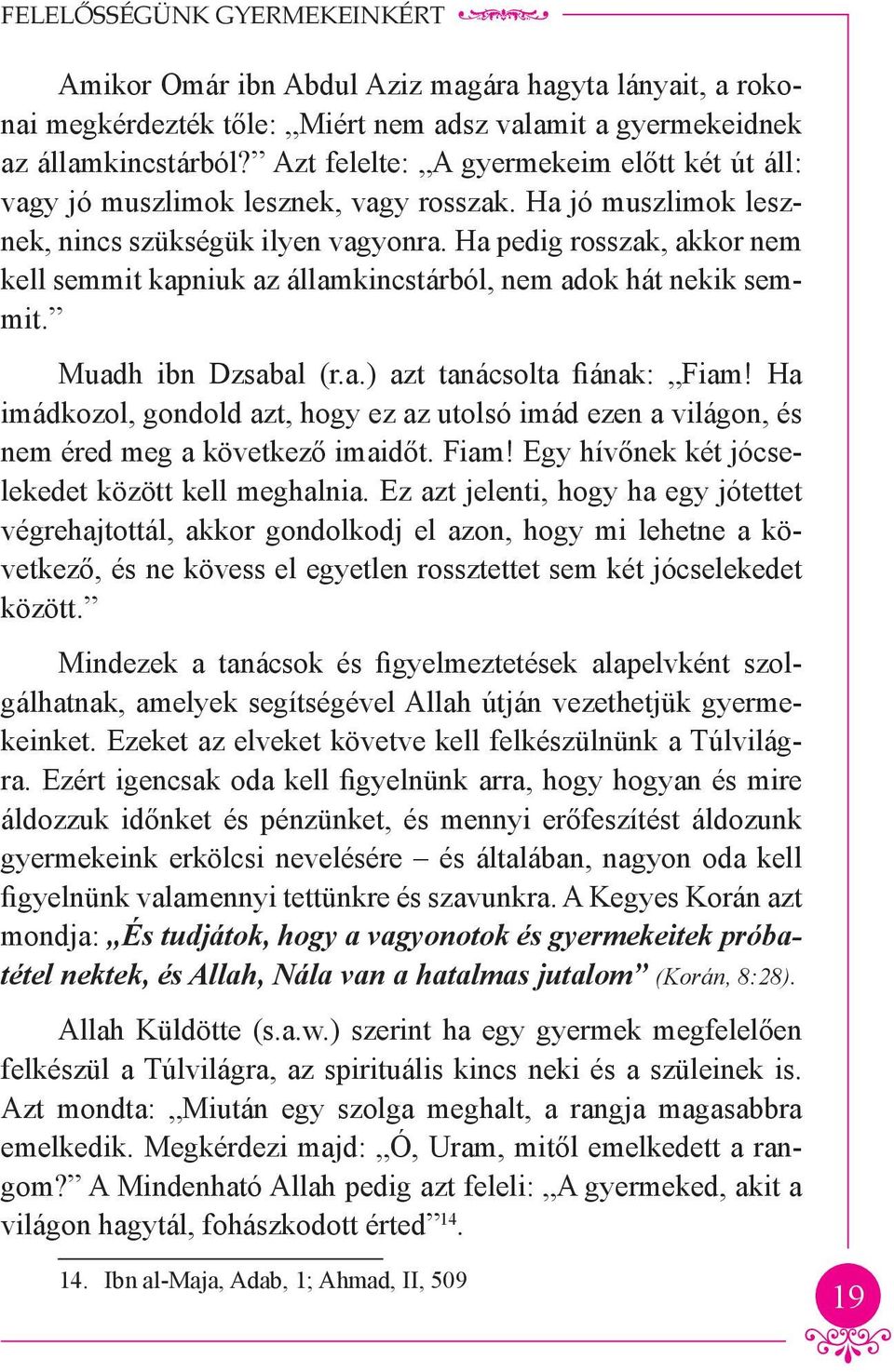 Ha pedig rosszak, akkor nem kell semmit kapniuk az államkincstárból, nem adok hát nekik semmit. Muadh ibn Dzsabal (r.a.) azt tanácsolta fiának: Fiam!