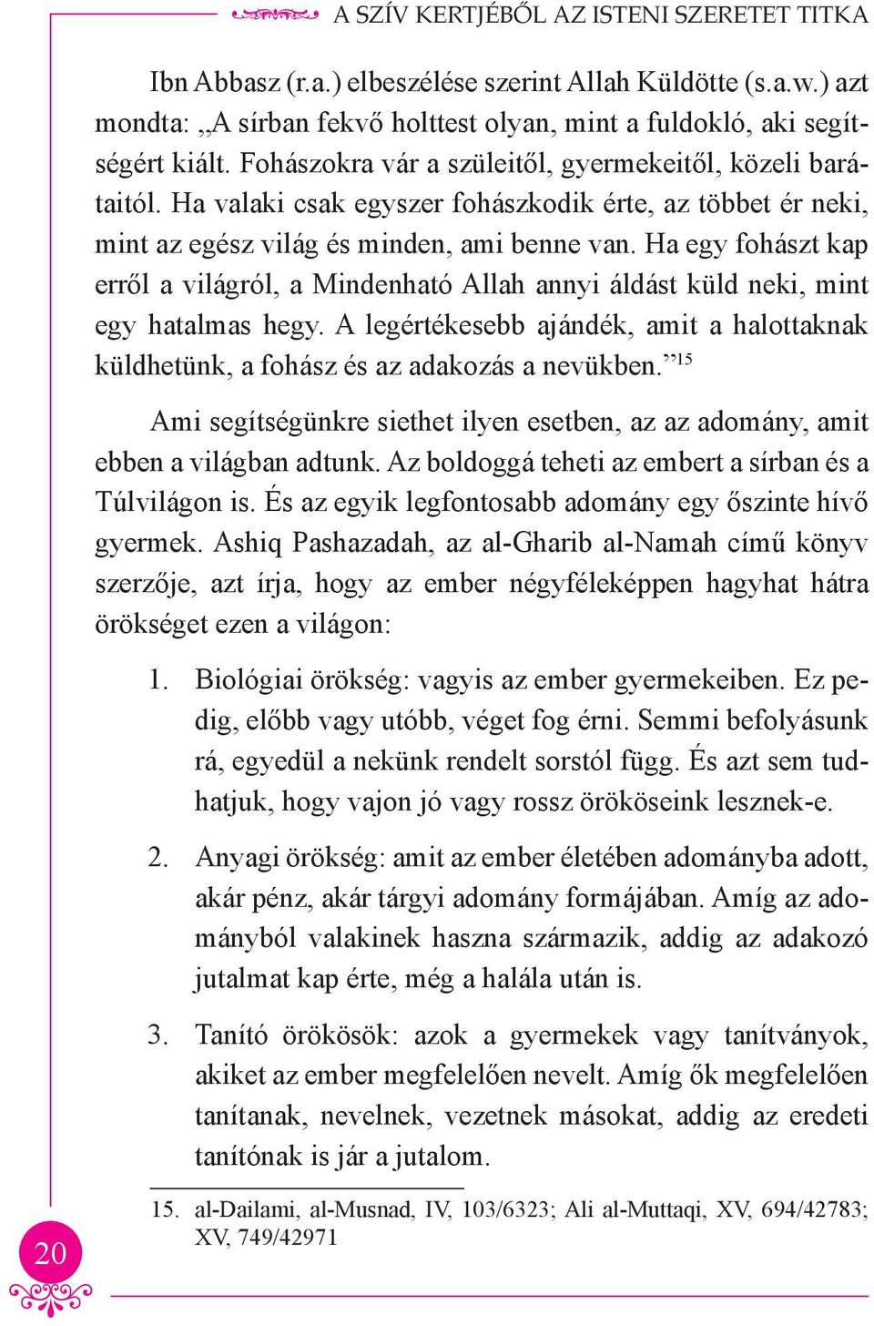 Ha egy fohászt kap erről a világról, a Mindenható Allah annyi áldást küld neki, mint egy hatalmas hegy. A legértékesebb ajándék, amit a halottaknak küldhetünk, a fohász és az adakozás a nevükben.