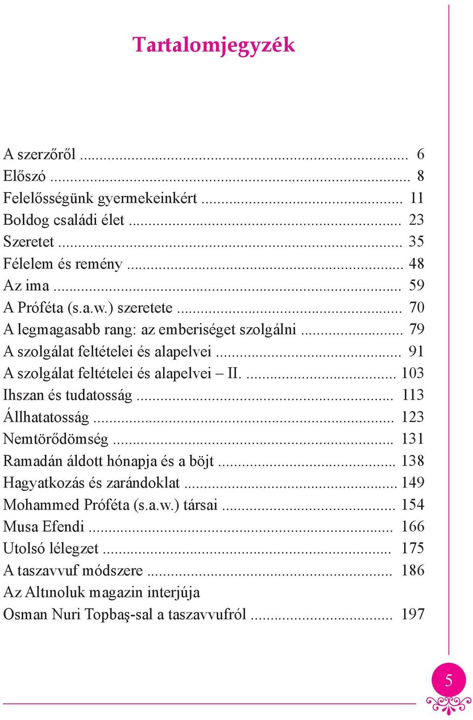 .. 91 A szolgálat feltételei és alapelvei II.... 103 Ihszan és tudatosság... 113 Állhatatosság... 123 Nemtörődömség... 131 Ramadán áldott hónapja és a böjt.