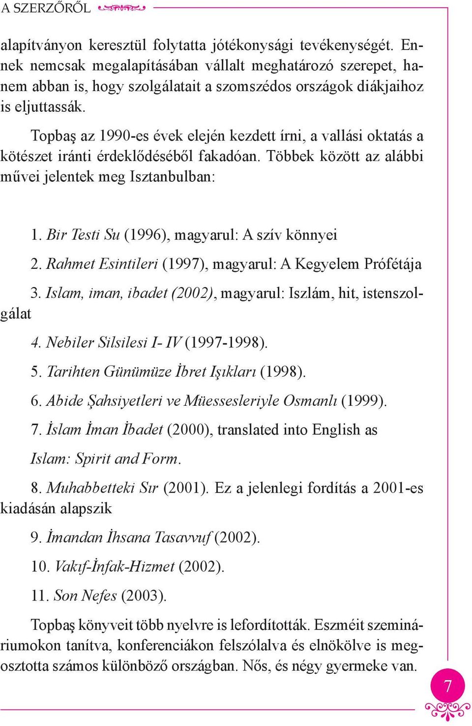 Topbaş az 1990-es évek elején kezdett írni, a vallási oktatás a kötészet iránti érdeklődéséből fakadóan. Többek között az alábbi művei jelentek meg Isztanbulban: 1.