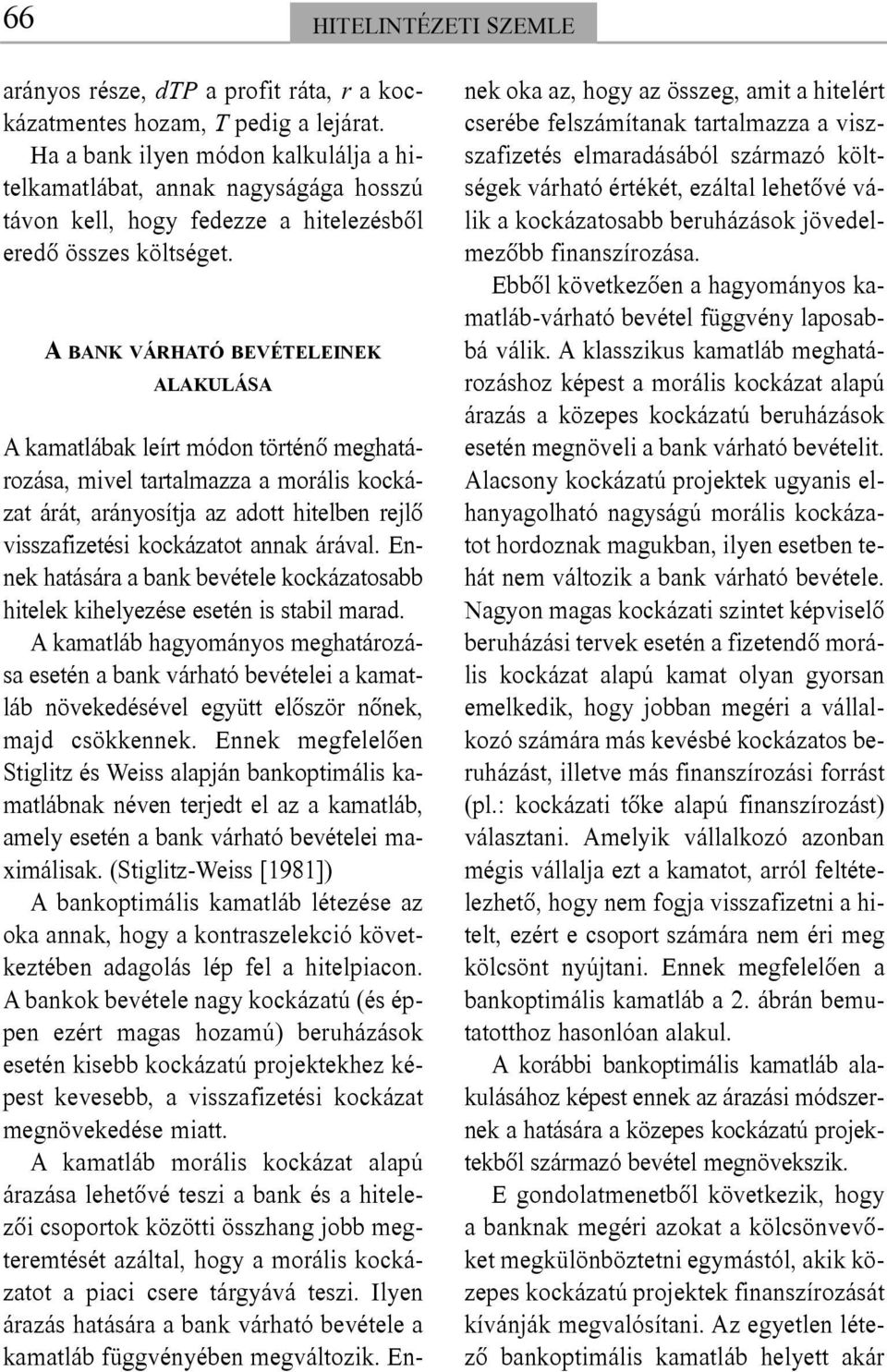 A BANK VÁRHATÓ BEVÉTELEINEK ALAKULÁSA A kamatlábak leírt módon történõ meghatározása, mivel tartalmazza a morális kockázat árát, arányosítja az adott hitelben rejlõ visszafizetési kockázatot annak