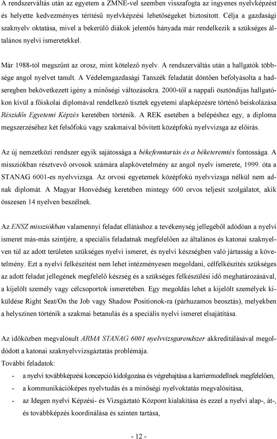 A rendszerváltás után a hallgatók többsége angol nyelvet tanult. A Védelemgazdasági Tanszék feladatát döntően befolyásolta a hadseregben bekövetkezett igény a minőségi változásokra.