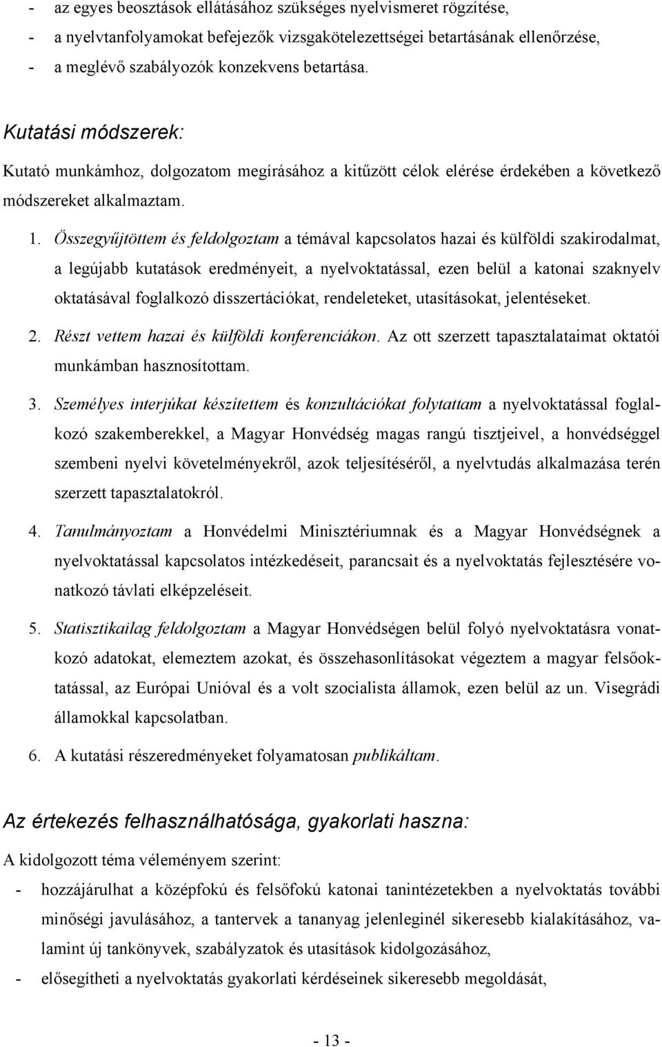 Összegyűjtöttem és feldolgoztam a témával kapcsolatos hazai és külföldi szakirodalmat, a legújabb kutatások eredményeit, a nyelvoktatással, ezen belül a katonai szaknyelv oktatásával foglalkozó