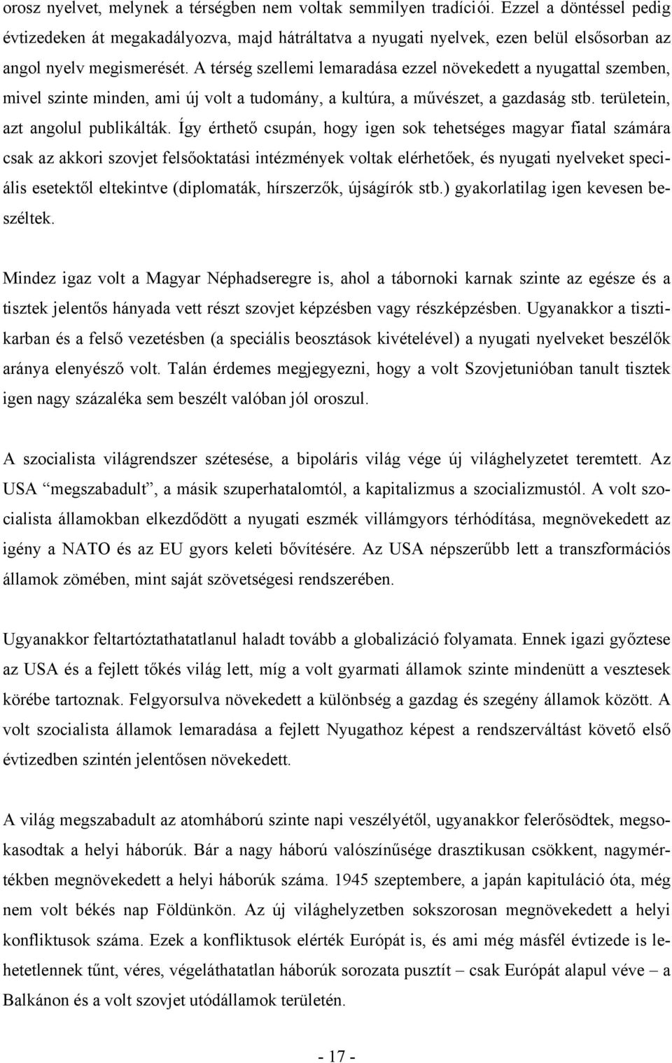 A térség szellemi lemaradása ezzel növekedett a nyugattal szemben, mivel szinte minden, ami új volt a tudomány, a kultúra, a művészet, a gazdaság stb. területein, azt angolul publikálták.