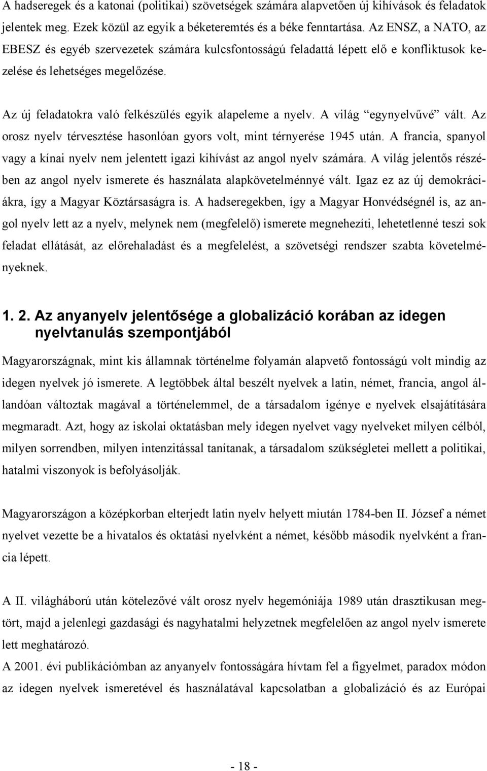 Az új feladatokra való felkészülés egyik alapeleme a nyelv. A világ egynyelvűvé vált. Az orosz nyelv térvesztése hasonlóan gyors volt, mint térnyerése 1945 után.