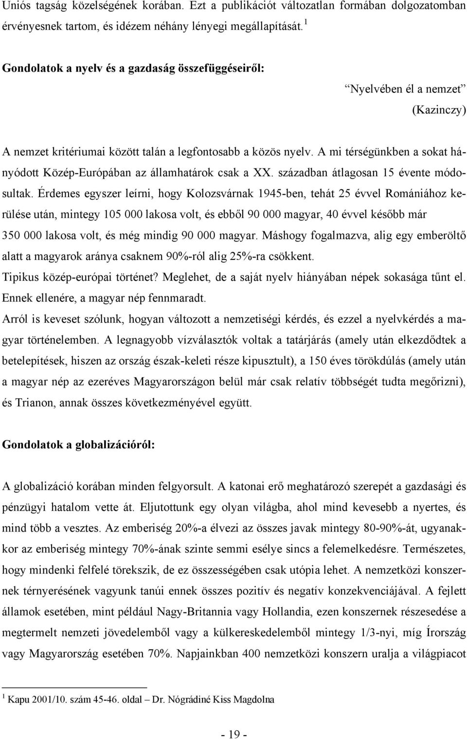 A mi térségünkben a sokat hányódott Közép-Európában az államhatárok csak a XX. században átlagosan 15 évente módosultak.