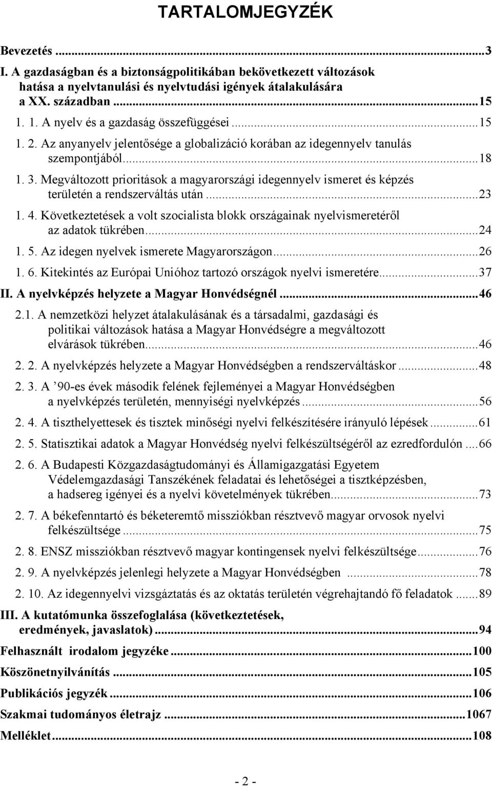 Megváltozott prioritások a magyarországi idegennyelv ismeret és képzés területén a rendszerváltás után...23 1. 4.