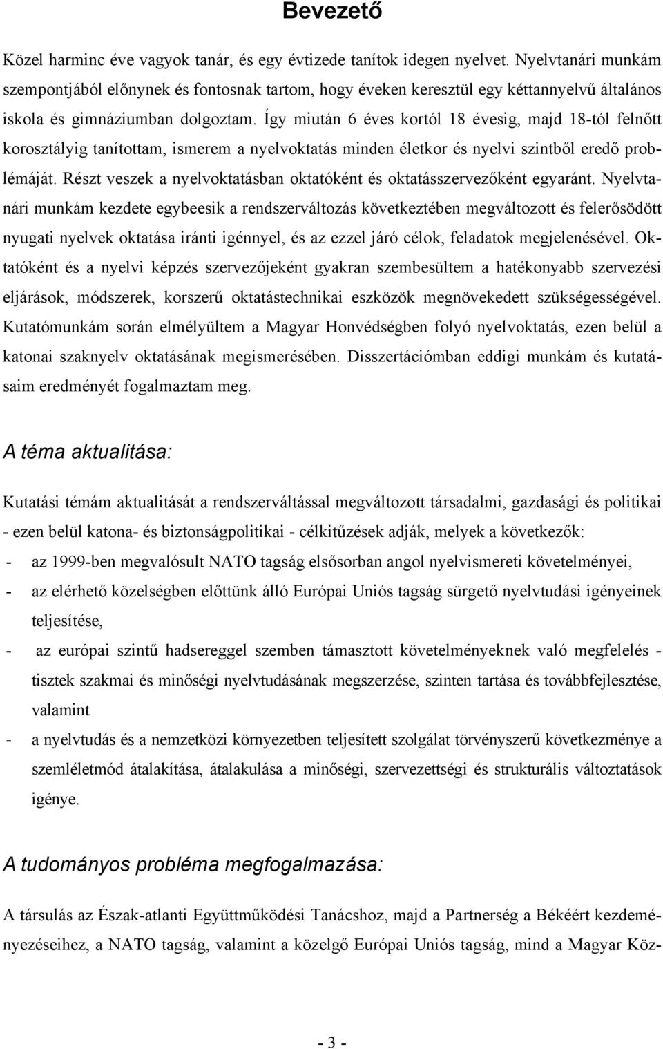 Így miután 6 éves kortól 18 évesig, majd 18-tól felnőtt korosztályig tanítottam, ismerem a nyelvoktatás minden életkor és nyelvi szintből eredő problémáját.