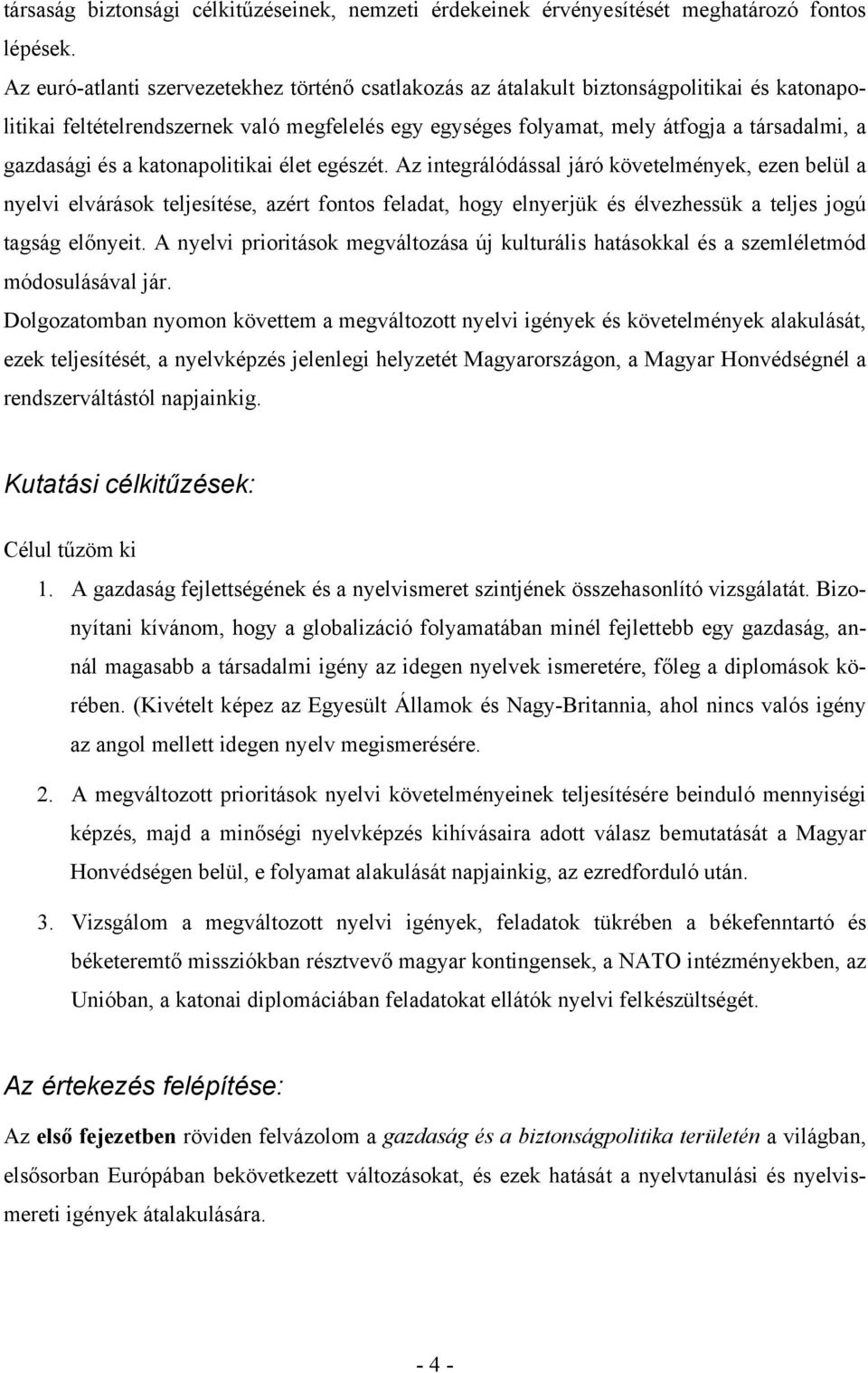 és a katonapolitikai élet egészét. Az integrálódással járó követelmények, ezen belül a nyelvi elvárások teljesítése, azért fontos feladat, hogy elnyerjük és élvezhessük a teljes jogú tagság előnyeit.