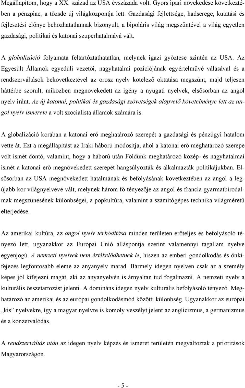 A globalizáció folyamata feltartóztathatatlan, melynek igazi győztese szintén az USA.