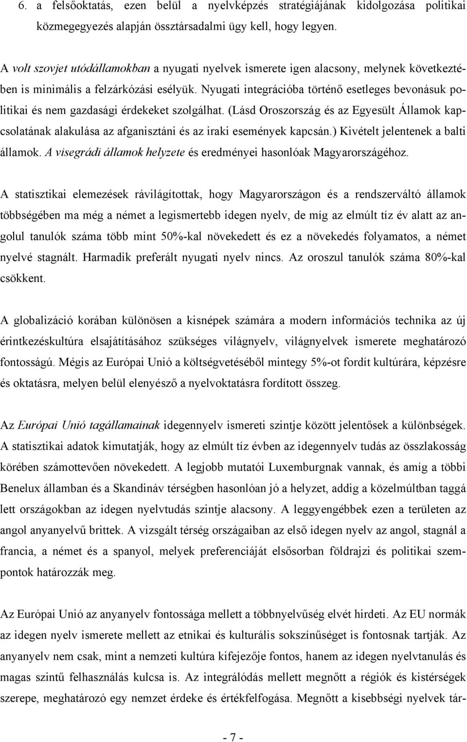 Nyugati integrációba történő esetleges bevonásuk politikai és nem gazdasági érdekeket szolgálhat.