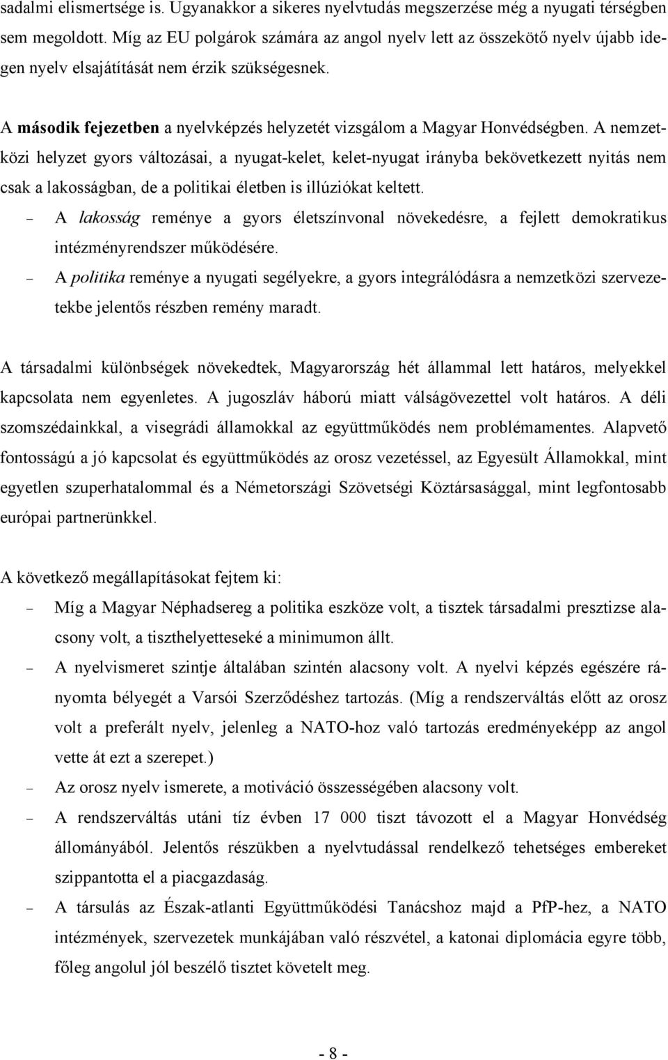 A nemzetközi helyzet gyors változásai, a nyugat-kelet, kelet-nyugat irányba bekövetkezett nyitás nem csak a lakosságban, de a politikai életben is illúziókat keltett.