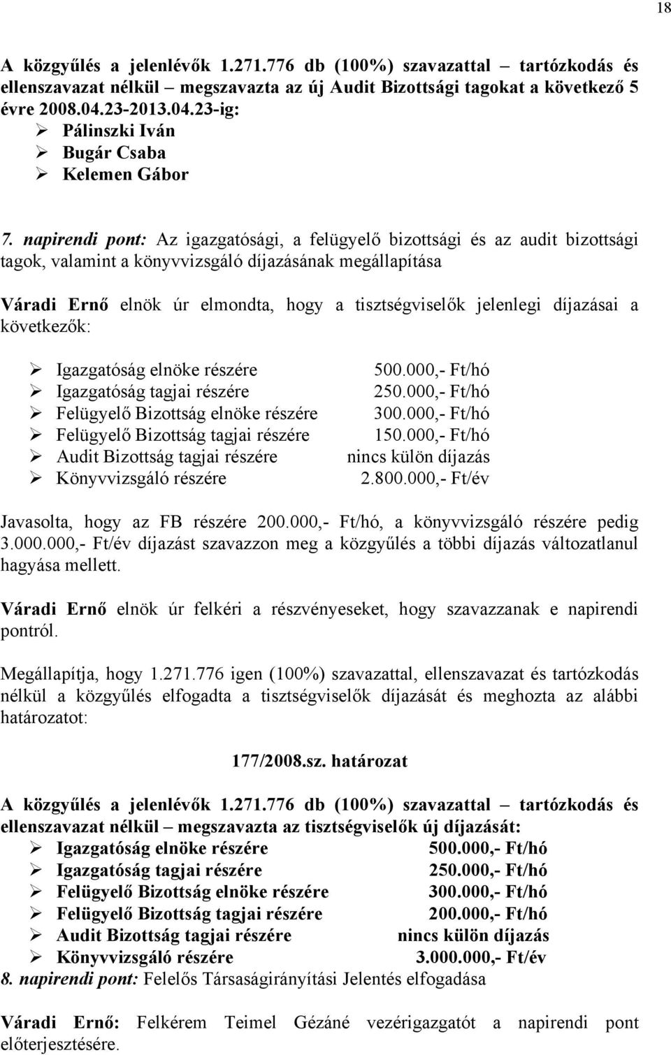 napirendi pont: Az igazgatósági, a felügyelő bizottsági és az audit bizottsági tagok, valamint a könyvvizsgáló díjazásának megállapítása Váradi Ernő elnök úr elmondta, hogy a tisztségviselők