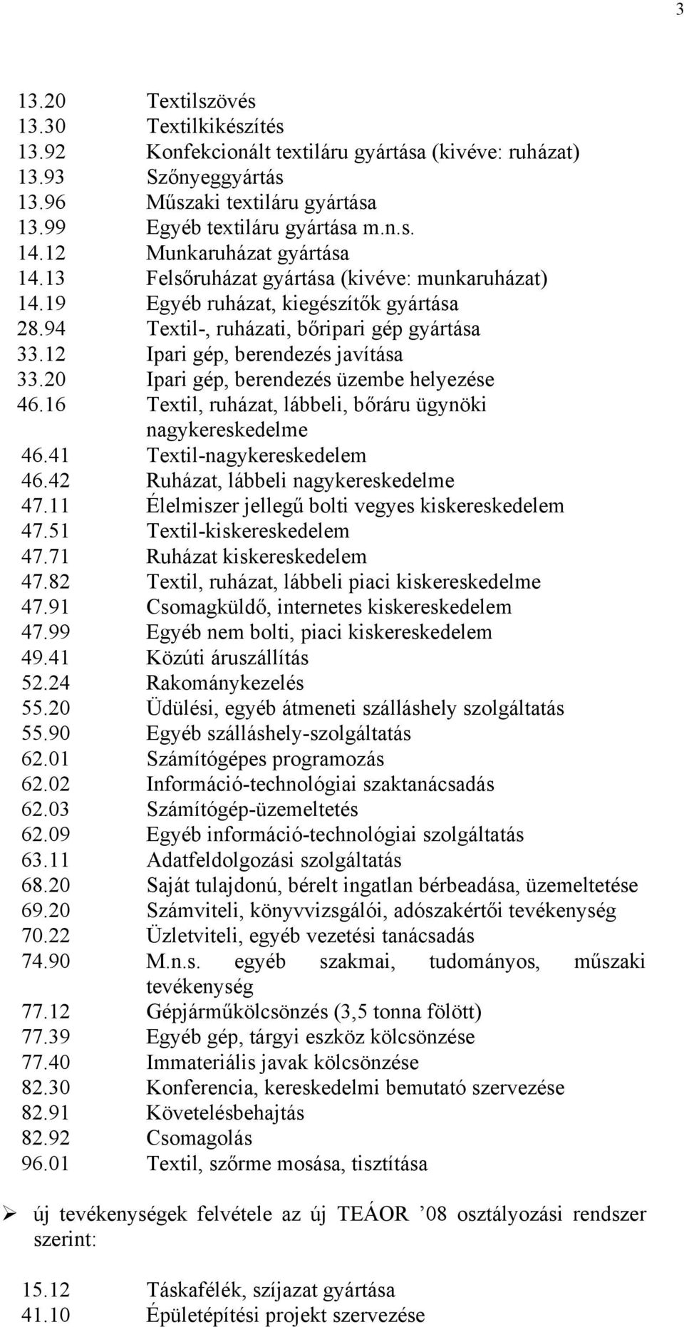 12 Ipari gép, berendezés javítása 33.20 Ipari gép, berendezés üzembe helyezése 46.16 Textil, ruházat, lábbeli, bőráru ügynöki nagykereskedelme 46.41 Textil-nagykereskedelem 46.