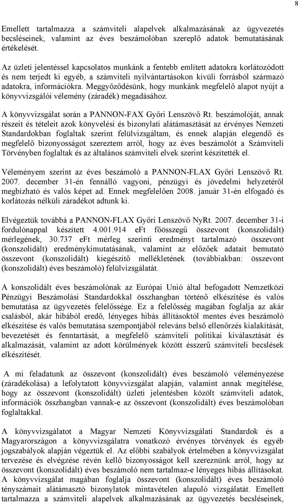 Meggyőződésünk, hogy munkánk megfelelő alapot nyújt a könyvvizsgálói vélemény (záradék) megadásához. A könyvvizsgálat során a PANNON-FAX Győri Lenszövő Rt.