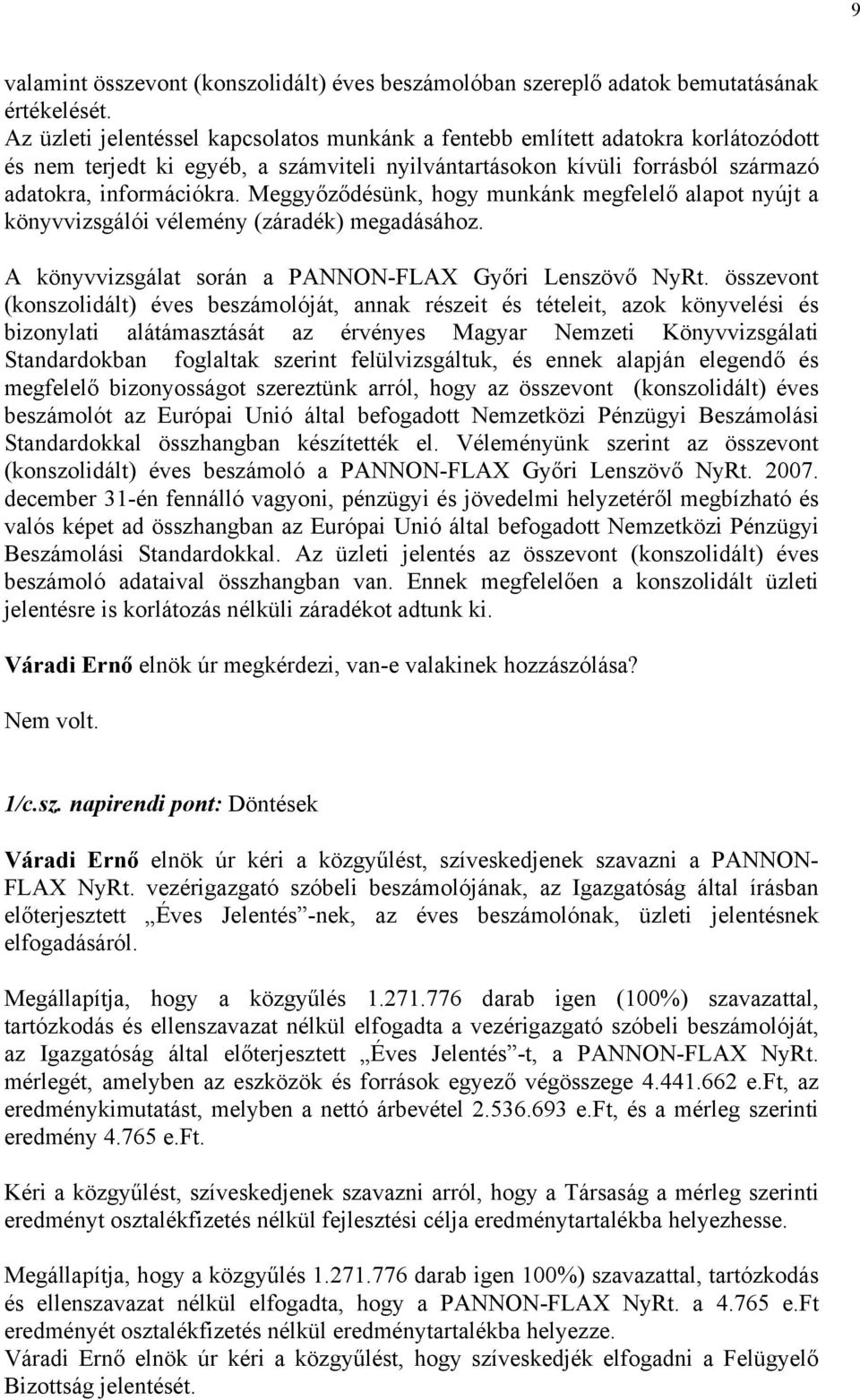 Meggyőződésünk, hogy munkánk megfelelő alapot nyújt a könyvvizsgálói vélemény (záradék) megadásához. A könyvvizsgálat során a PANNON-FLAX Győri Lenszövő NyRt.