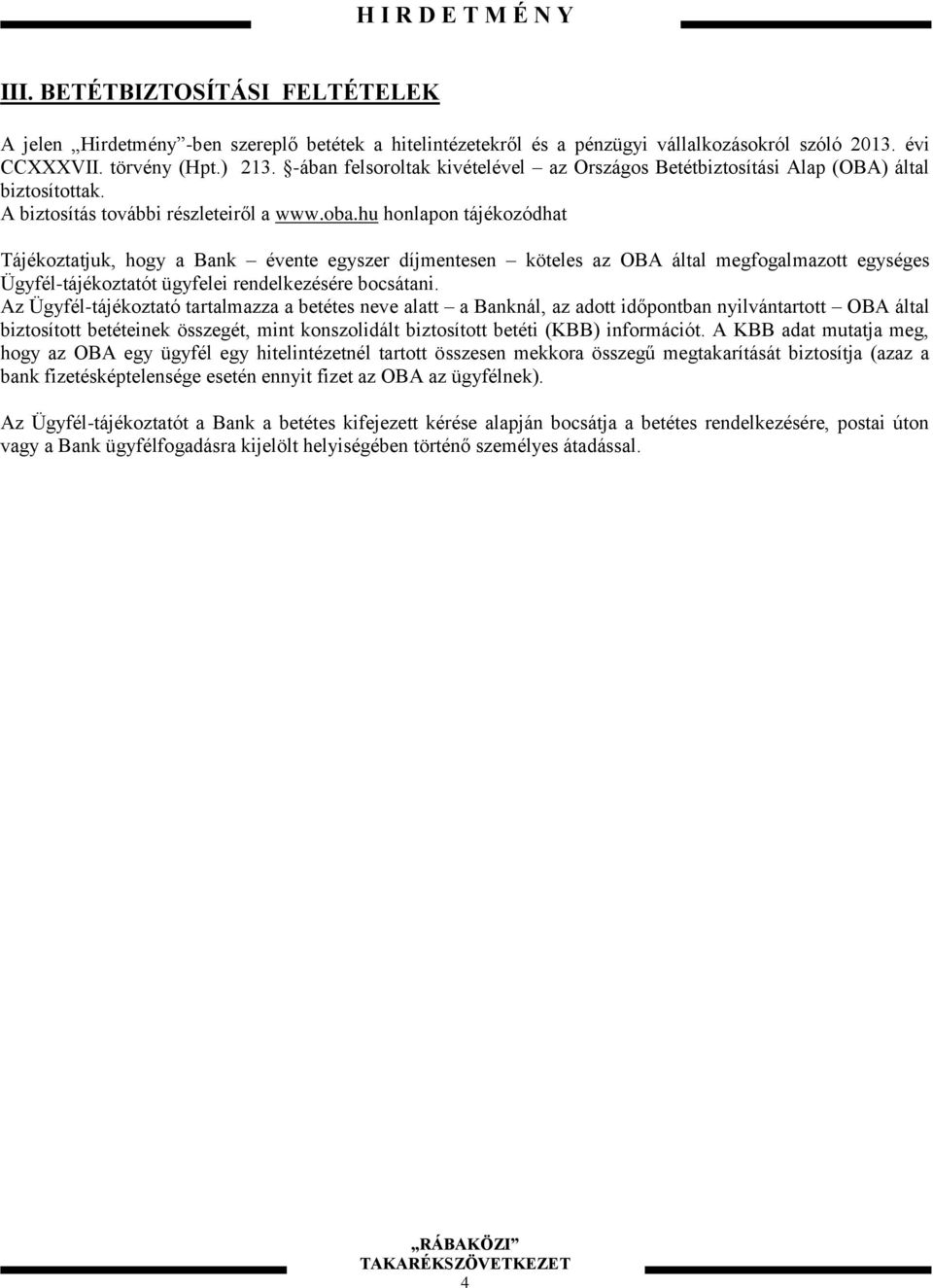 hu honlapon tájékozódhat Tájékoztatjuk, hogy a Bank évente egyszer díjmentesen köteles az OBA által megfogalmazott egységes Ügyfél-tájékoztatót ügyfelei rendelkezésére bocsátani.