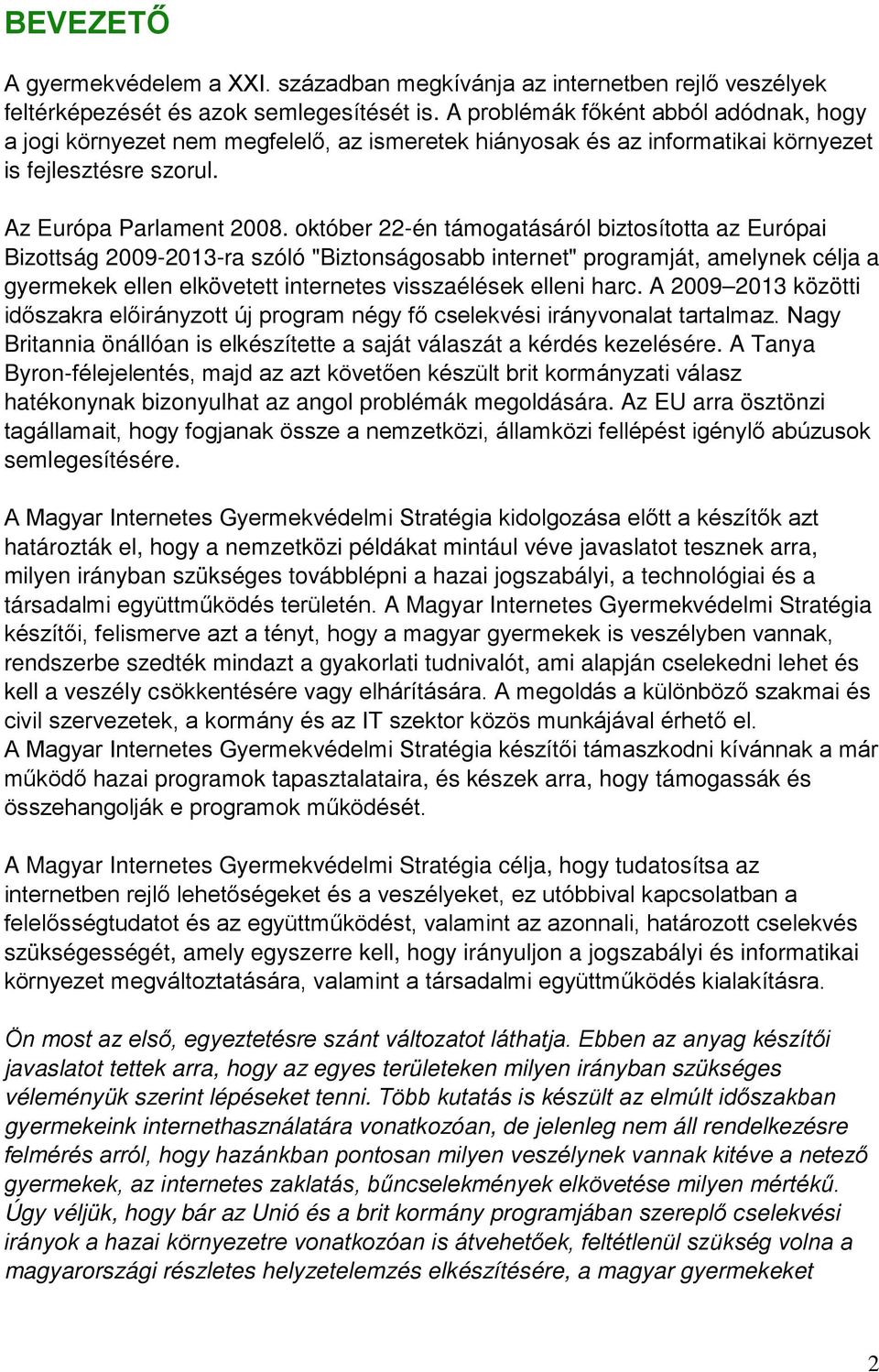 október 22-én támogatásáról biztosította az Európai Bizottság 2009-2013-ra szóló "Biztonságosabb internet" programját, amelynek célja a gyermekek ellen elkövetett internetes visszaélések elleni harc.