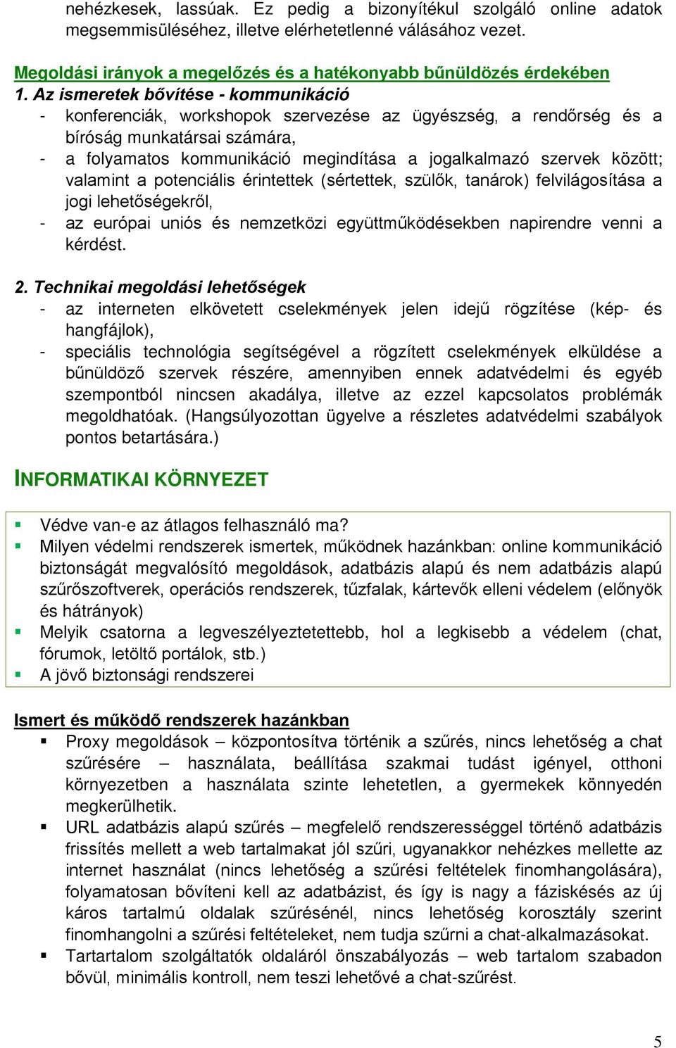 között; valamint a potenciális érintettek (sértettek, szülők, tanárok) felvilágosítása a jogi lehetőségekről, - az európai uniós és nemzetközi együttműködésekben napirendre venni a kérdést. 2.