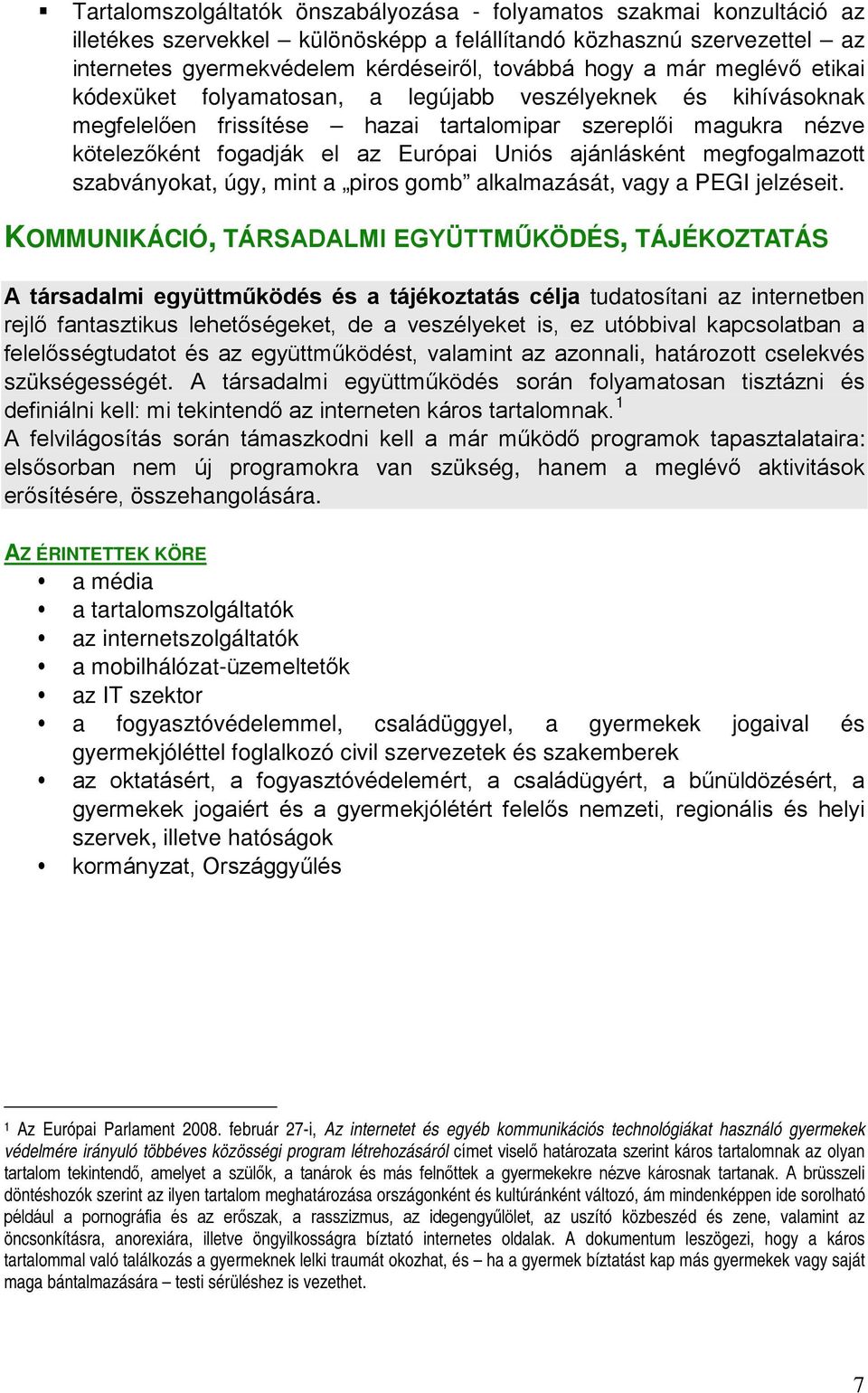 ajánlásként megfogalmazott szabványokat, úgy, mint a piros gomb alkalmazását, vagy a PEGI jelzéseit.