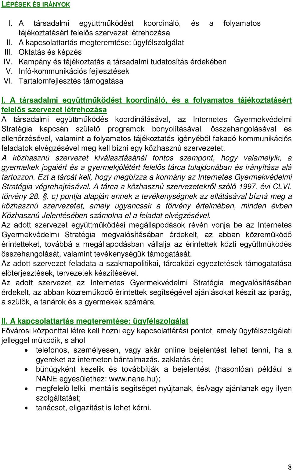 A társadalmi együttműködést koordináló, és a folyamatos tájékoztatásért felelős szervezet létrehozása A társadalmi együttműködés koordinálásával, az Internetes Gyermekvédelmi Stratégia kapcsán