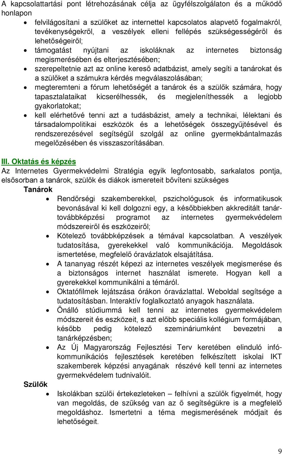 a tanárokat és a szülőket a számukra kérdés megválaszolásában; megteremteni a fórum lehetőségét a tanárok és a szülők számára, hogy tapasztalataikat kicserélhessék, és megjeleníthessék a legjobb