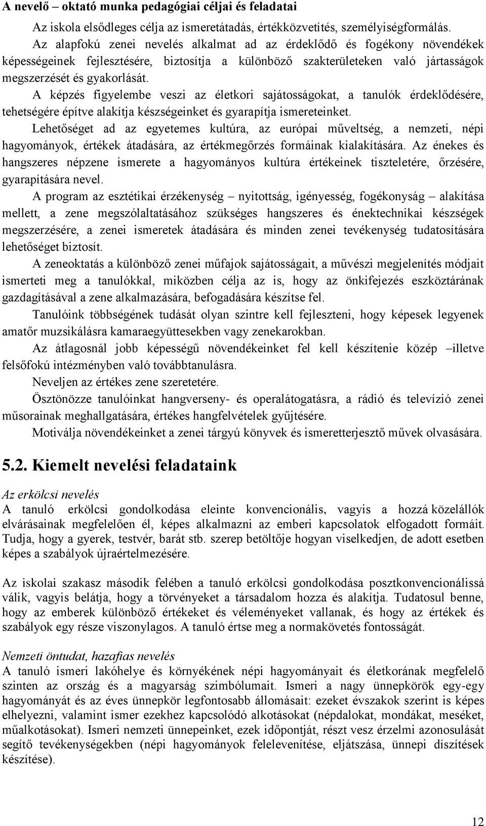 A képzés figyelembe veszi az életkori sajátosságokat, a tanulók érdeklődésére, tehetségére építve alakítja készségeinket és gyarapítja ismereteinket.