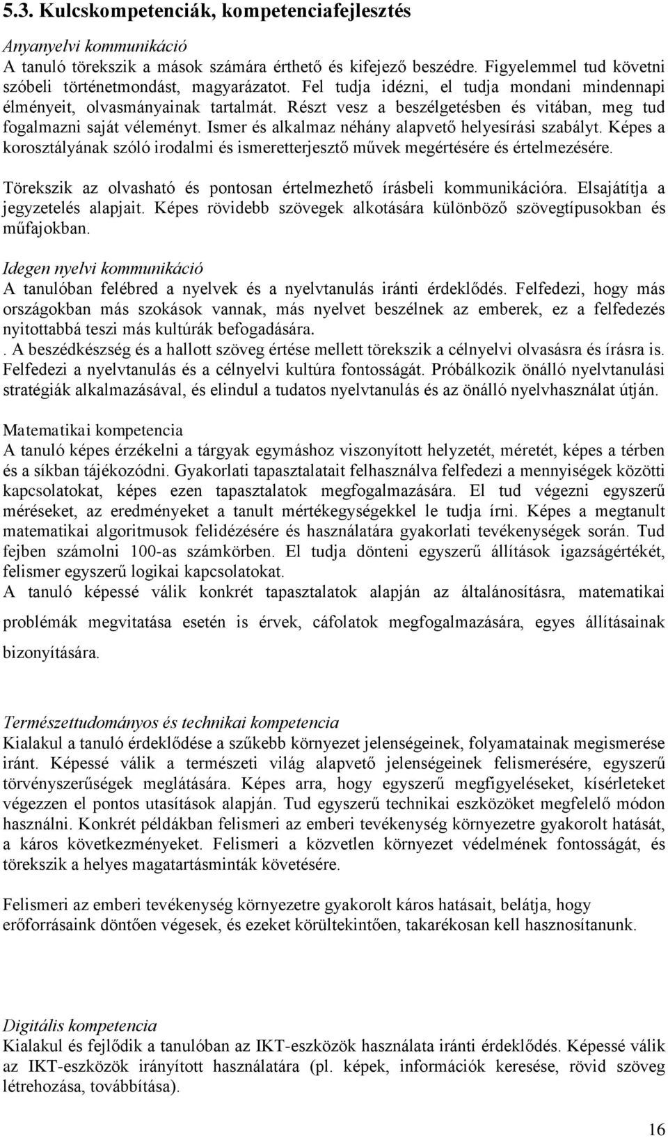 Ismer és alkalmaz néhány alapvető helyesírási szabályt. Képes a korosztályának szóló irodalmi és ismeretterjesztő művek megértésére és értelmezésére.