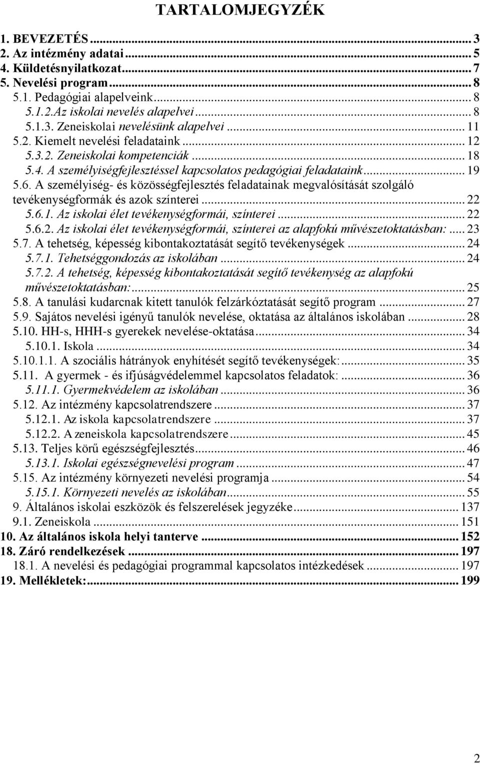 A személyiség- és közösségfejlesztés feladatainak megvalósítását szolgáló tevékenységformák és azok színterei... 22 5.6.1. Az iskolai élet tevékenységformái, színterei... 22 5.6.2. Az iskolai élet tevékenységformái, színterei az alapfokú művészetoktatásban:.