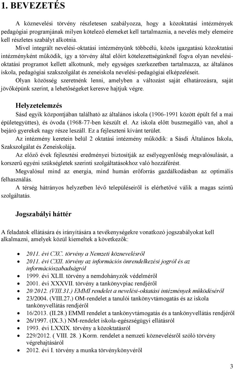 Mivel integrált nevelési-oktatási intézményünk többcélú, közös igazgatású közoktatási intézményként működik, így a törvény által előírt kötelezettségünknél fogva olyan nevelésioktatási programot