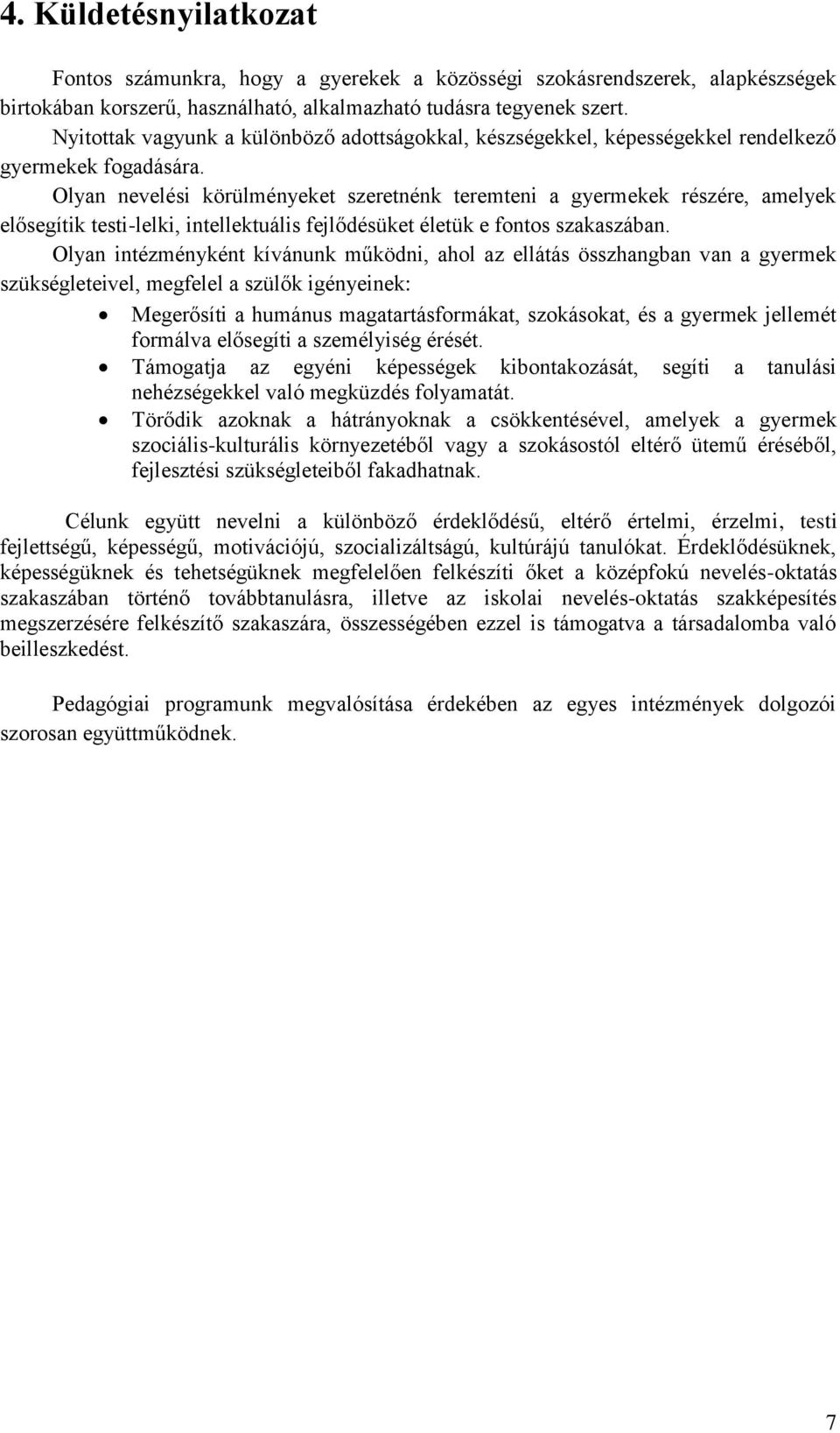 Olyan nevelési körülményeket szeretnénk teremteni a gyermekek részére, amelyek elősegítik testi-lelki, intellektuális fejlődésüket életük e fontos szakaszában.