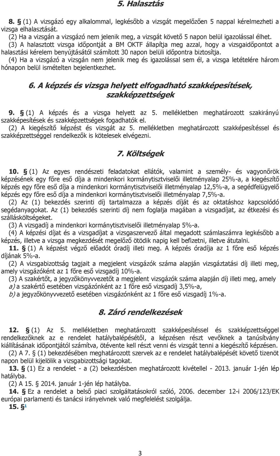 (3) A halasztott vizsga időpontját a BM OKTF állapítja meg azzal, hogy a vizsgaidőpontot a halasztási kérelem benyújtásától számított 30 napon belüli időpontra biztosítja.