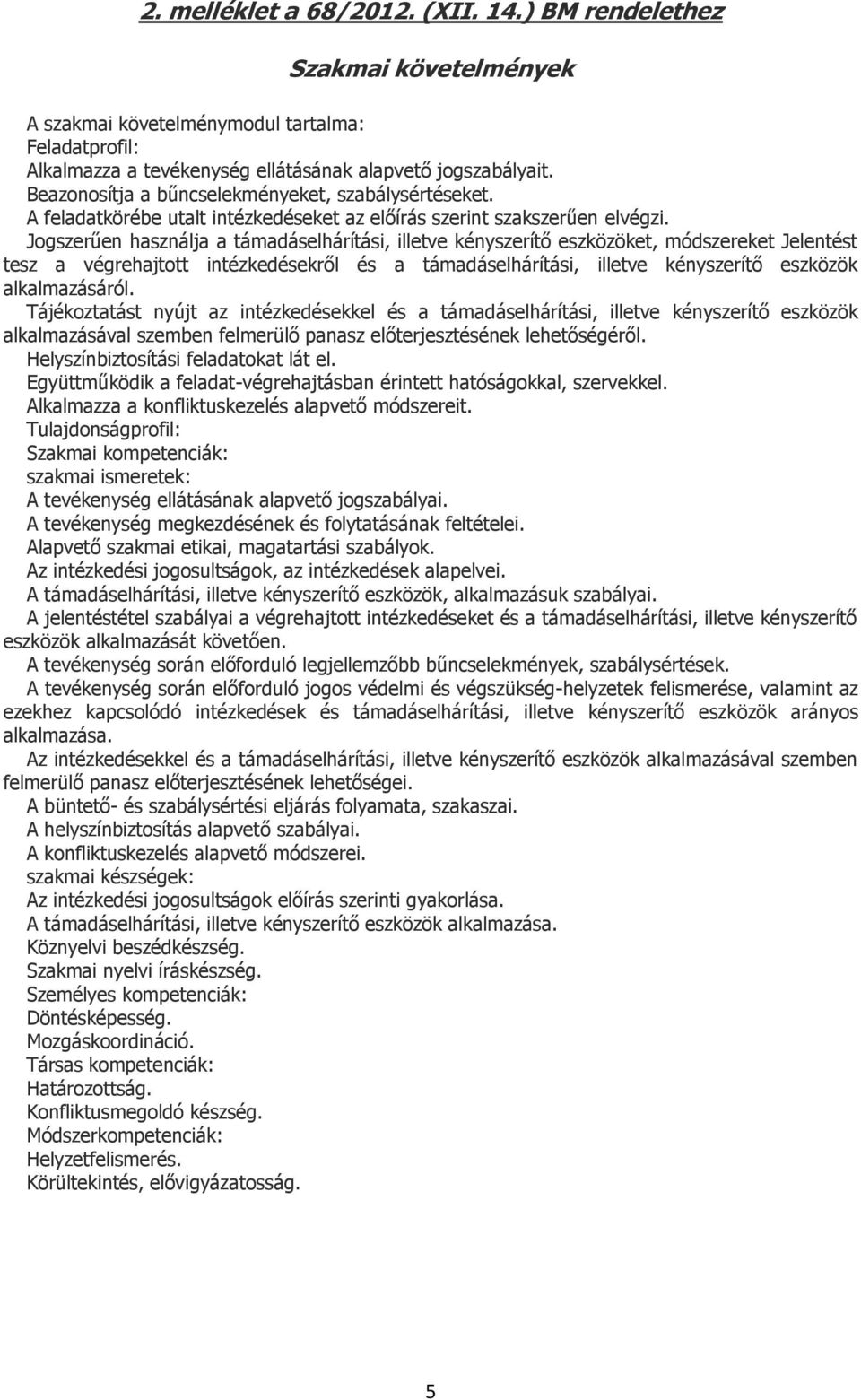 Jogszerűen használja a támadáselhárítási, illetve kényszerítő eszközöket, módszereket Jelentést tesz a végrehajtott intézkedésekről és a támadáselhárítási, illetve kényszerítő eszközök alkalmazásáról.