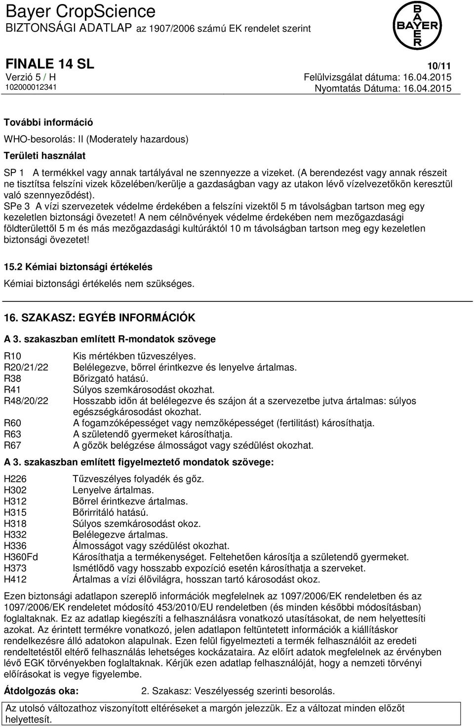 SPe 3 A vízi szervezetek védelme érdekében a felszíni vizektől 5 m távolságban tartson meg egy kezeletlen biztonsági övezetet!