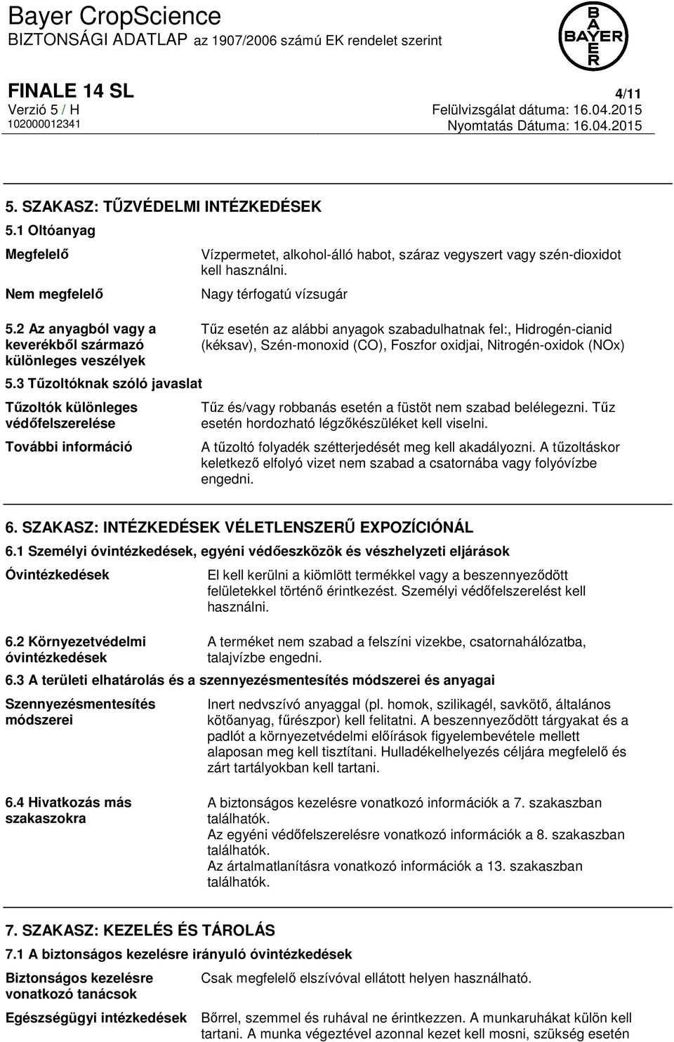 Nagy térfogatú vízsugár Tűz esetén az alábbi anyagok szabadulhatnak fel:, Hidrogén-cianid (kéksav), Szén-monoxid (CO), Foszfor oxidjai, Nitrogén-oxidok (NOx) Tűz és/vagy robbanás esetén a füstöt nem