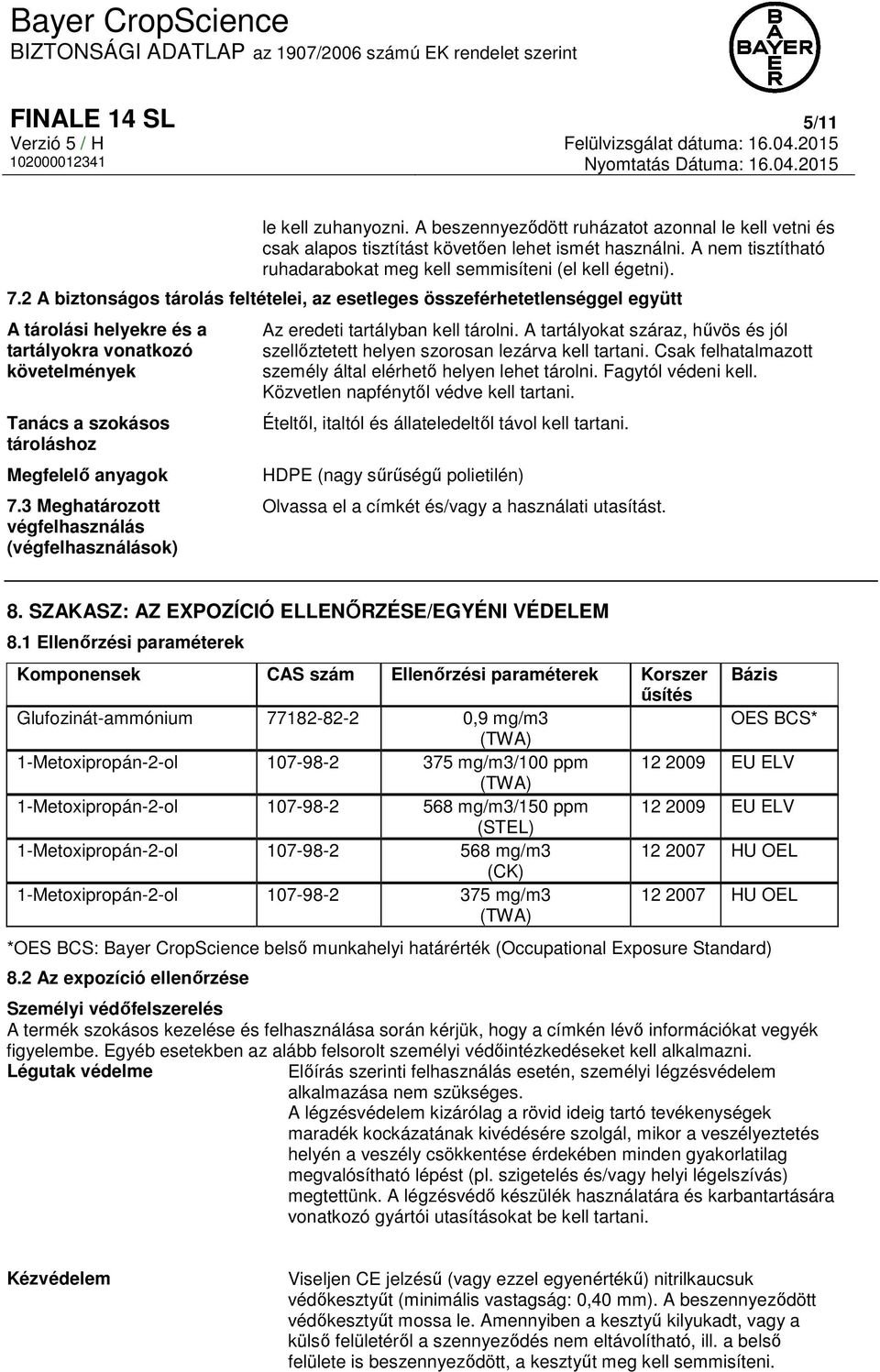 2 A biztonságos tárolás feltételei, az esetleges összeférhetetlenséggel együtt A tárolási helyekre és a tartályokra vonatkozó követelmények Tanács a szokásos tároláshoz Megfelelő anyagok 7.