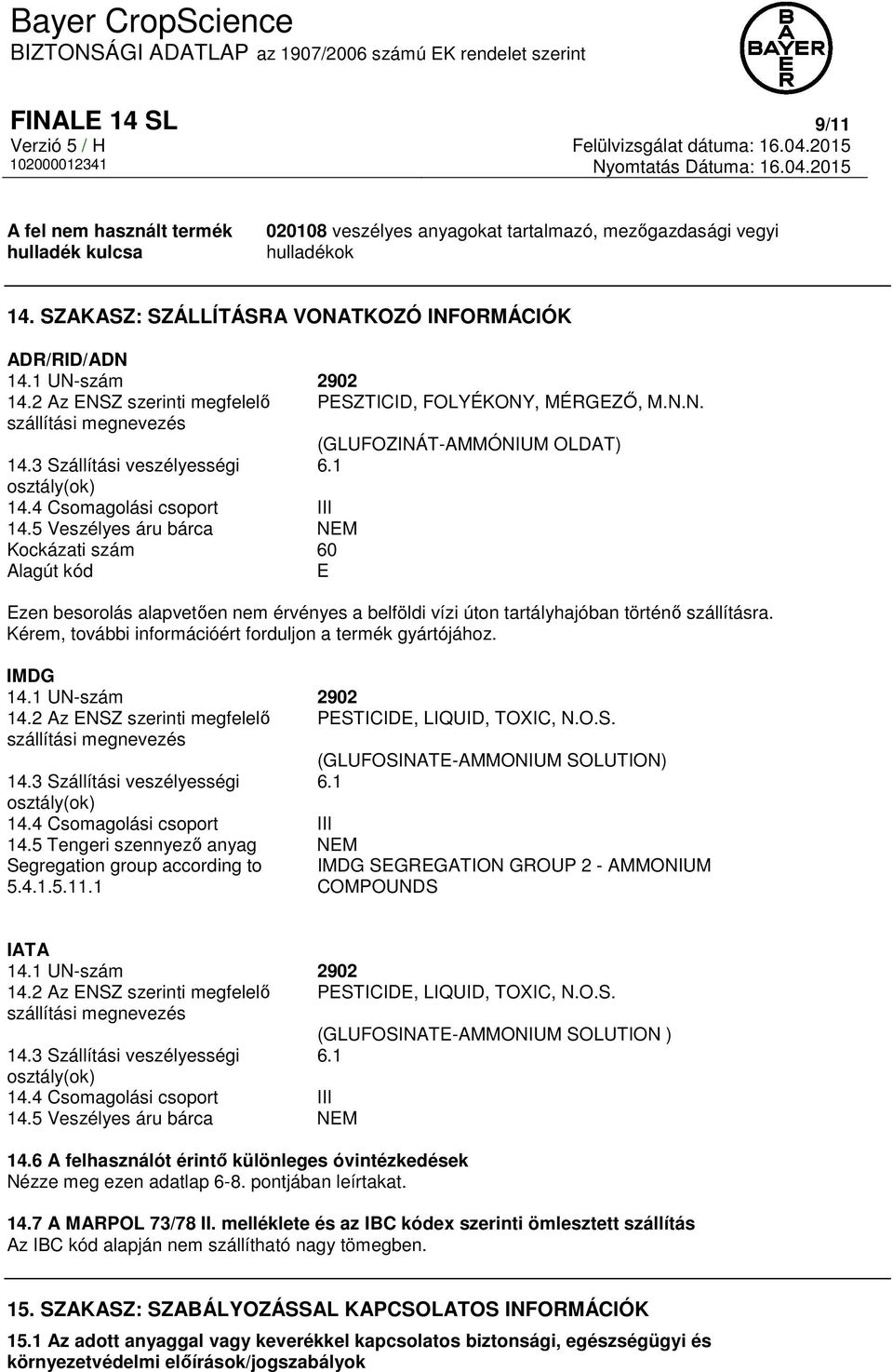 4 Csomagolási csoport III 14.5 Veszélyes áru bárca NEM Kockázati szám 60 Alagút kód E Ezen besorolás alapvetően nem érvényes a belföldi vízi úton tartályhajóban történő szállításra.